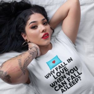 Why Fall in Love When You Can Fall Asleep Tshirt